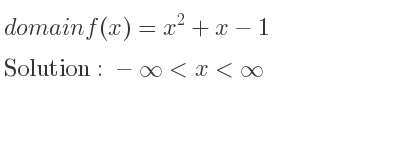 The domain of f(x)=x^2+x-1 is -infinity <x<infinity